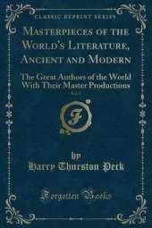Masterpieces of the World's Literature, Ancient and Modern, Vol. 8: The Great Authors of the World With Their Master Productions (Classic Reprint)