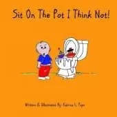 Sit On The Pot I Think Not!