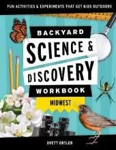 Backyard Science & Discovery Workbook: Midwest: Fun Activities & Experiments That Get Kids Outdoors