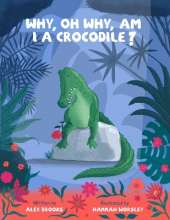 Why, oh why, am I a crocodile?: A fabulously fun, rhyming, bedtime story about a crocodile struggling with low self-esteem.