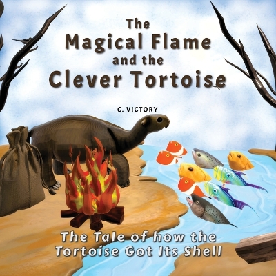 The Magical Flame and the Clever Tortoise: The Tale of How the Tortoise Got Its Shell