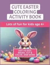 Cute Easter Coloring Activity Book For Kids 4+: Cute, Easy and Fun Easter Activities With Coloring Pages, Mazes, Dot-To-Dot, Draw Yourself, Cut and Color & Exclusive Motivating Tools! Great Easter Basket Stuffer For Kids.