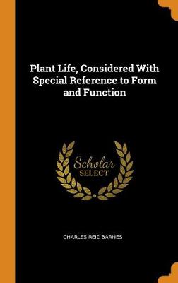 Plant Life, Considered with Special Reference to Form and Function
