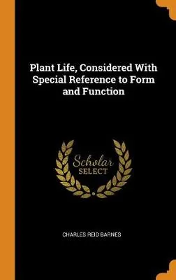 Plant Life, Considered with Special Reference to Form and Function