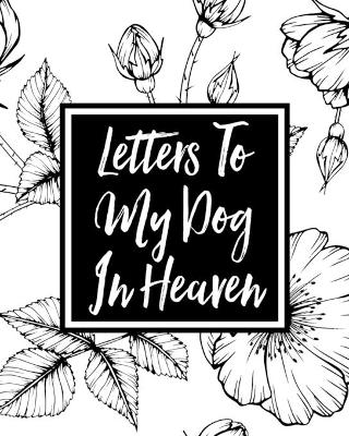 Letters to My Dog in Heaven: Pet Loss Grief Heartfelt Loss Bereavement Gift Best Friend Dog Lovers