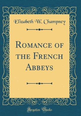 Romance of the French Abbeys (Classic Reprint)