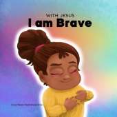 With Jesus I am brave: A Christian children book on trusting God to overcome worry, anxiety and fear of the dark