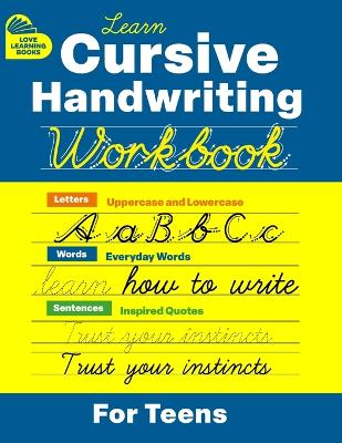 Cursive Handwriting Workbook for Teens: Learn to Write in Cursive Print (Practice Line Control and Master Penmanship with Letters, Words and Inspirational Sentences, on College Ruled Lines) Ideal for Beginners, Kids Ages 6-12, and Young Adults