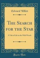 The Search for the Star: A Tale of Life in the Wild Woods (Classic Reprint)