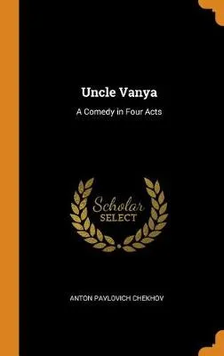 Uncle Vanya: A Comedy in Four Acts