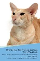 Oriental Shorthair Cat Presents: Cat Care Guide Workbook Oriental Shorthair Cat Presents Cat Care Workbook with Journalling, Notes, To Do List. Includes: Training, Feeding, Supplies, Breeding, Cleaning & More Volume 1