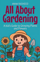 All About Gardening: A Kid's Guide to Growing Plants and Flowers