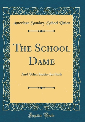 The School Dame: And Other Stories for Girls (Classic Reprint)