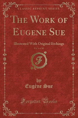 The Work of Eugene Sue, Vol. 4 of 20: Illustrated With Original Etchings (Classic Reprint)
