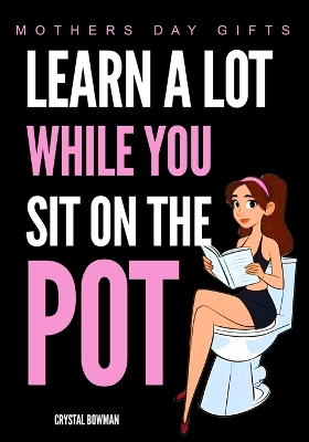 Mothers Day Gifts - Learn A Lot While You Sit On The Pot: Funny Bathroom Activity Book For Wife, Mom, Women, Daughter and Grandma