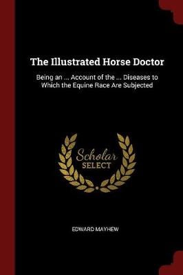 The Illustrated Horse Doctor: Being an ... Account of the ... Diseases to Which the Equine Race Are Subjected
