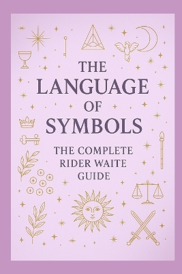 The Language of Symbols: The Complete Rider Waite guide