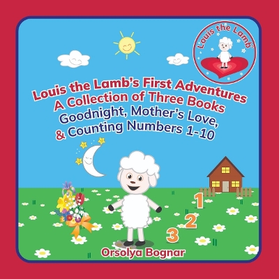 Louis the Lamb's First Adventures A Collection of Three Books Goodnight, Mother's Love, & Counting Numbers 1-10