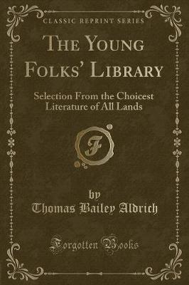 The Young Folks' Library: Selection From the Choicest Literature of All Lands (Classic Reprint)