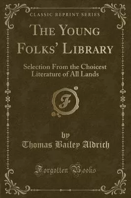 The Young Folks' Library: Selection from the Choicest Literature of All Lands (Classic Reprint)