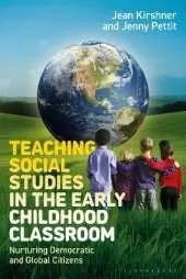 Teaching Social Studies in the Early Childhood Classroom: Nurturing Democratic and Global Citizens