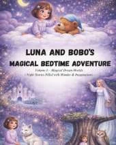 Luna and Bobo's Magical Bedtime Adventures - Volume 3: Magical Dream Worlds (Night Stories Filled with Wonder & Imagination)