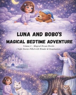 Luna and Bobo's Magical Bedtime Adventures - Volume 3: Magical Dream Worlds (Night Stories Filled with Wonder & Imagination)