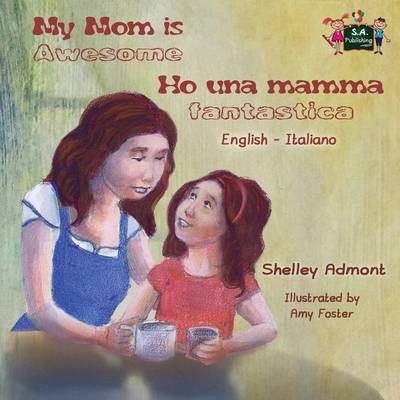 My Mom Is Awesome Ho Una Mamma Fantastica: English Italian Bilingual Edition