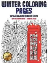 Detailed Coloring Pages for Adults (Winter Coloring Pages): Winter Coloring Pages: This Book Has 30 Winter Coloring Pages That Can Be Used to Color In, Frame, And/Or Meditate Over: This Book Can Be Photocopied, Printed and Downloaded as a PDF