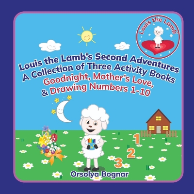 Louis the Lamb's Second Adventures A Collection of Three Activity Books Goodnight, Mother's Love, & Drawing Numbers 1-10