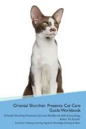 Oriental Shorthair Cat Presents: Cat Care Guide Workbook Oriental Shorthair Cat Presents Cat Care Workbook with Journalling, Notes, To Do List. Includes: Training, Feeding, Supplies, Breeding, Cleaning & More Volume 1