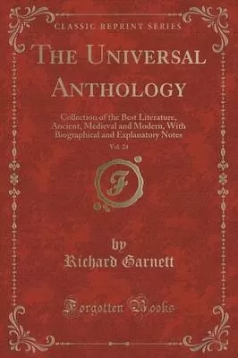 The Universal Anthology, Vol. 24: Collection of the Best Literature, Ancient, Medieval and Modern, With Biographical and Explanatory Notes (Classic Reprint)