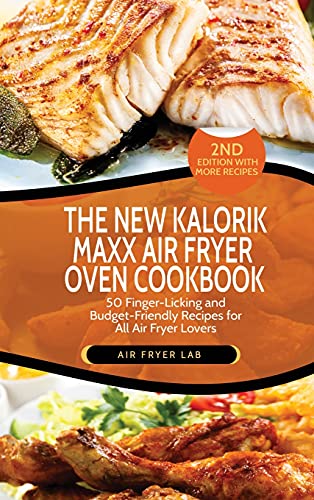 The New Kalorik Maxx Air Fryer Oven Cookbook: 50 Finger-Licking and Budget-Friendly Recipes for All Air Fryer Lovers
