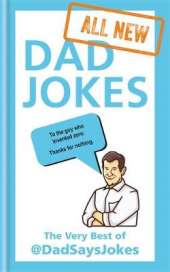 All New Dad Jokes: The Very Best of @DadSaysJokes