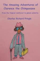 The Amazing Adventures of Clarence the Chimpanzee: From the tropical rainforest to global celebrity