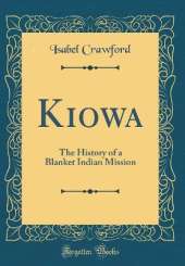Kiowa: The History of a Blanket Indian Mission (Classic Reprint)