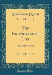 The Incandescent Lily: And Other Stories (Classic Reprint)