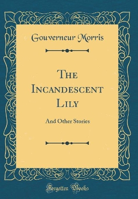 The Incandescent Lily: And Other Stories (Classic Reprint)