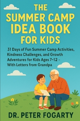 The Summer Camp Idea Book for Kids: 31 Days of Fun Summer Camp Activities, Kindness Challenges, and Growth Adventures for Kids Ages 7-12 - With Letters from Grandpa