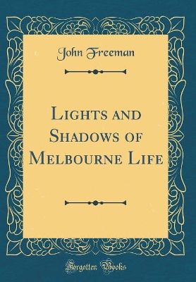 Lights and Shadows of Melbourne Life (Classic Reprint)