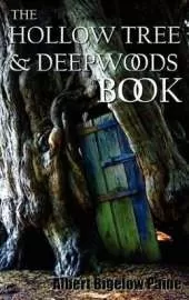 The Hollow Tree and Deep Woods Book, Being a New Edition in One Volume of "The Hollow Tree" and "In The Deep Woods" with Several New Stories and Pictures Added