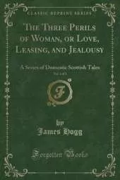 The Three Perils of Woman, or Love, Leasing, and Jealousy, Vol. 1 of 3: A Series of Domestic Scottish Tales (Classic Reprint)