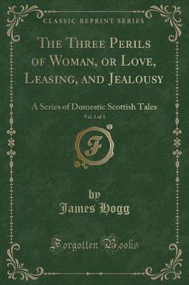 The Three Perils of Woman, or Love, Leasing, and Jealousy, Vol. 1 of 3: A Series of Domestic Scottish Tales (Classic Reprint)