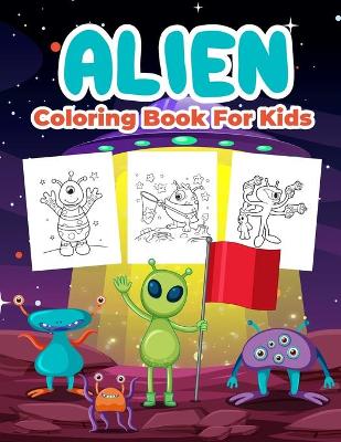 Alien Coloring Book for Kids: Kids Coloring Book Filled with Alien Designs, Cute Gift for Boys and Girls Ages 4-8