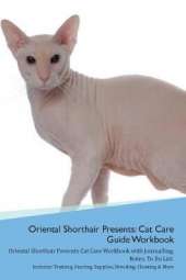 Oriental Shorthair Cat Presents: Cat Care Guide Workbook Oriental Shorthair Cat Presents Cat Care Workbook with Journalling, Notes, To Do List. Includes: Training, Feeding, Supplies, Breeding, Cleaning & More Volume 1
