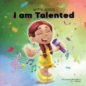 With Jesus I am Talented: A Christian book for kids about God-given talents & abilities; using a bible-based story to help kids understand they can use their gifts to honor God; ages 3-5, 6-8, 8-10