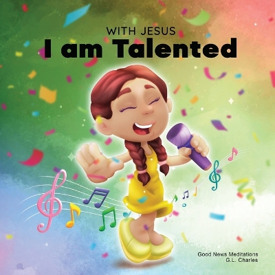With Jesus I am Talented: A Christian book for kids about God-given talents & abilities; using a bible-based story to help kids understand they can use their gifts to honor God; ages 3-5, 6-8, 8-10