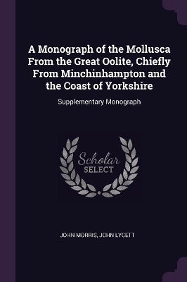A Monograph of the Mollusca From the Great Oolite, Chiefly From Minchinhampton and the Coast of Yorkshire: Supplementary Monograph