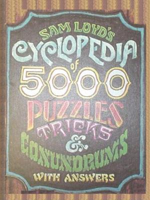 Sam Loyd's Cyclopedia of 5000 Puzzles Tricks and Conundrums with Answers