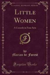 Little Women: A Comedy in Four Acts (Classic Reprint)
